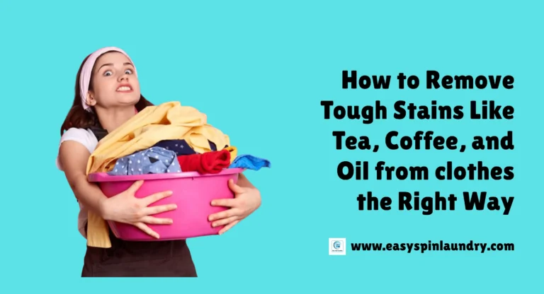 How to Remove Tough Stains Like Tea, Coffee, and Oil from Clothes the Right Way