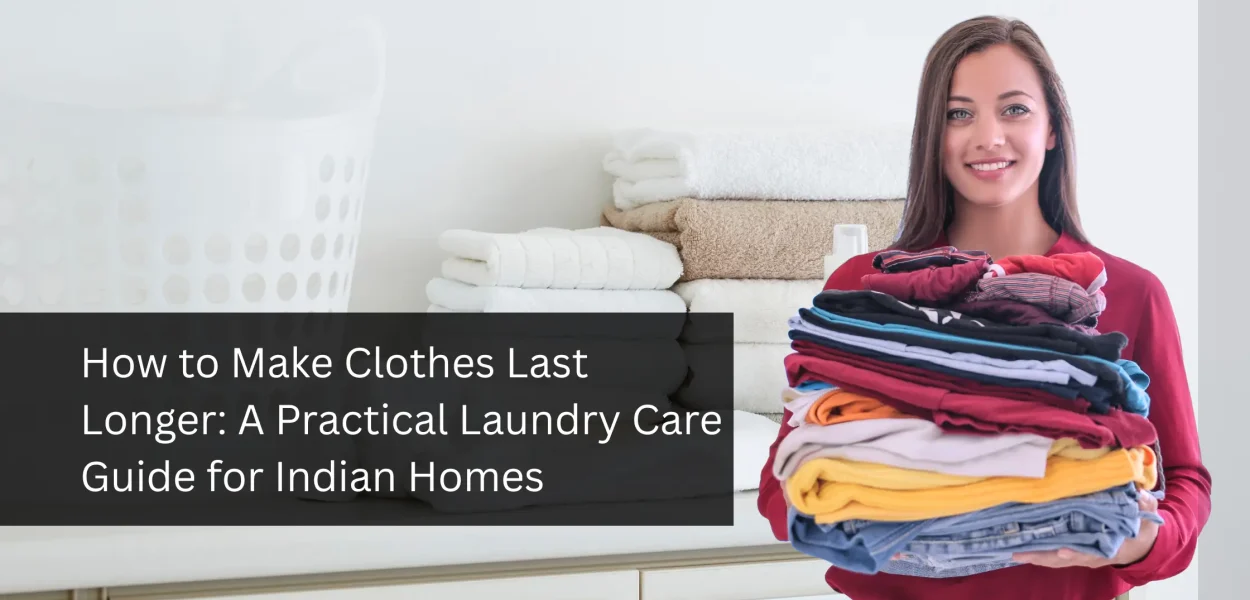 How to Make Clothes Last Longer with proper laundry care and fabric maintenance