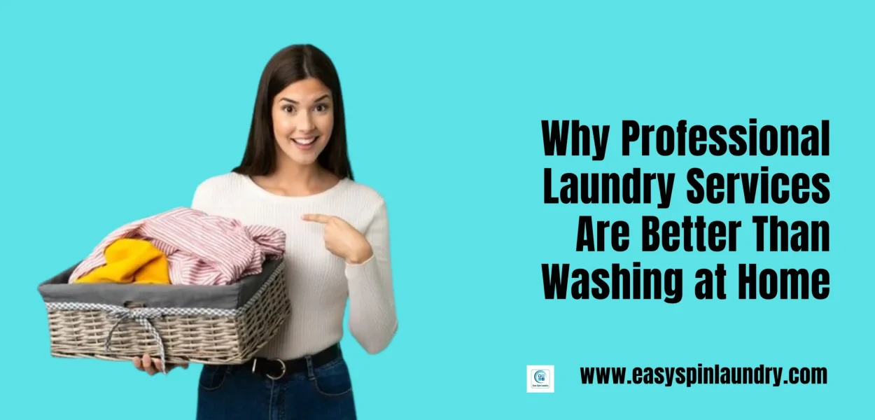 Why Professional Laundry Services Are Better Than Washing at Home