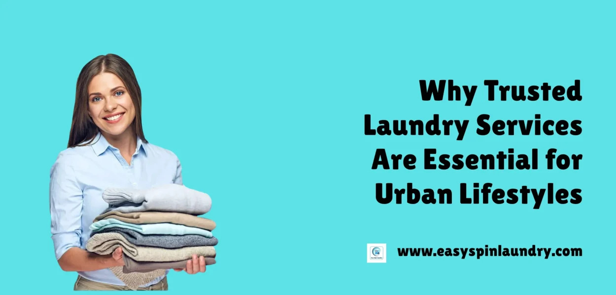 Why Trusted Laundry Services Are Essential for Urban Lifestyles