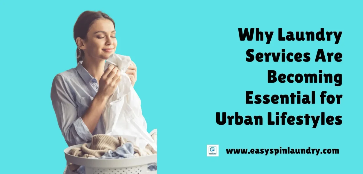 Why Laundry Services Are Becoming Essential for Urban Lifestyles