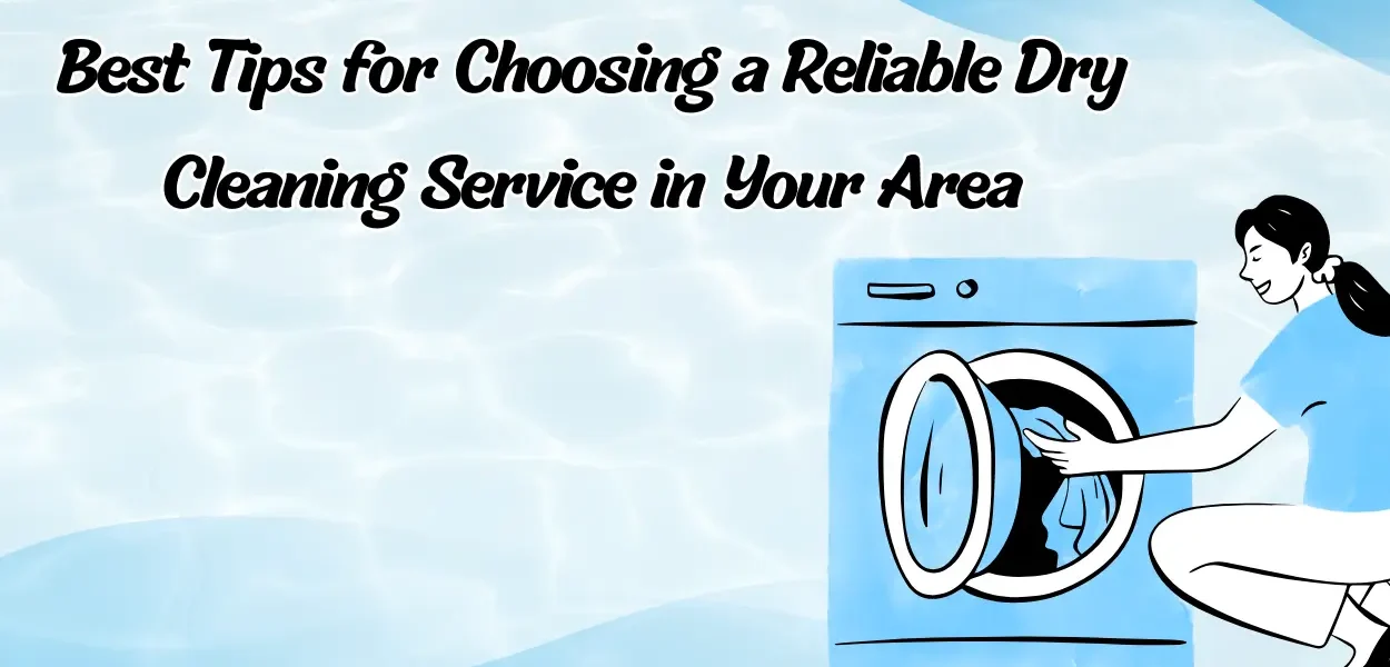 Best Tips for Choosing a Reliable Dry Cleaning Service in Your Area