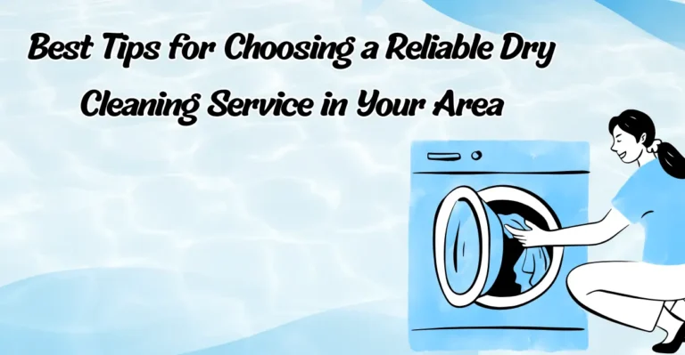 Best Tips for Choosing a Reliable Dry Cleaning Service in Your Area