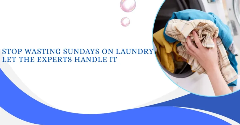 Stop Wasting Sundays on Laundry Let the Experts Handle It